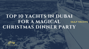 Top 10 Yachts in Dubai for a Magical Christmas Dinner Party