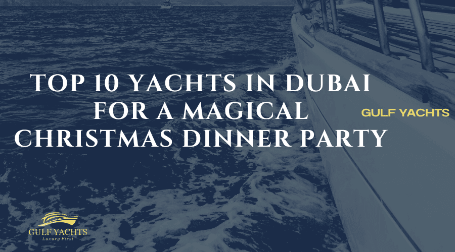 Top 10 Yachts in Dubai for a Magical Christmas Dinner Party