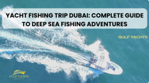 Yacht Fishing Trip Dubai: Complete Guide to Deep Sea Fishing Adventures
