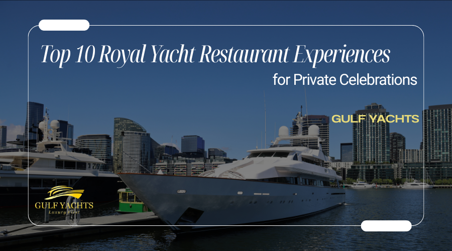 Top 10 Royal Yacht Restaurant Experiences for Private Celebrations