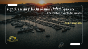 Top 30 Luxury Yacht Rental Dubai Options for Parties, Events & Cruises