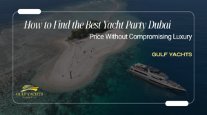 How to Find the Best Yacht Party Dubai Price Without Compromising Luxury