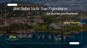 Best Dubai Yacht Tour Experiences for Tourists and Residents